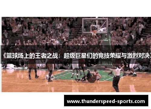 《篮球场上的王者之战：超级巨星们的竞技荣耀与激烈对决》
