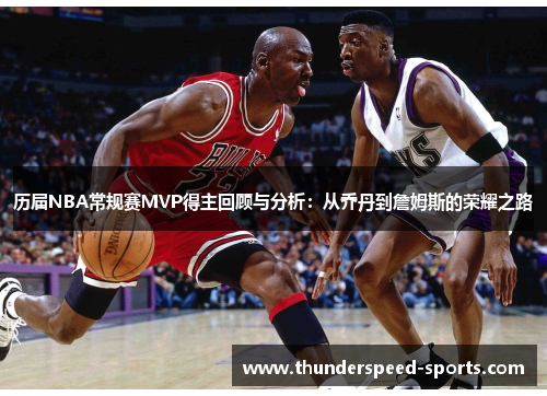 历届NBA常规赛MVP得主回顾与分析：从乔丹到詹姆斯的荣耀之路