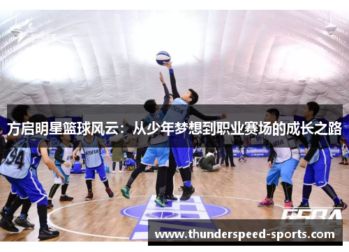 方启明星篮球风云：从少年梦想到职业赛场的成长之路