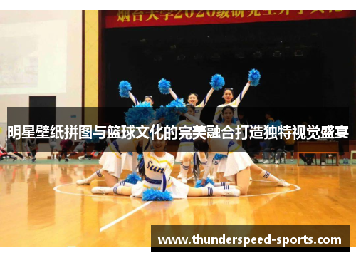 明星壁纸拼图与篮球文化的完美融合打造独特视觉盛宴