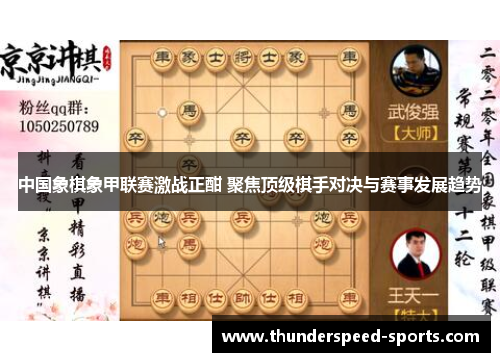 中国象棋象甲联赛激战正酣 聚焦顶级棋手对决与赛事发展趋势